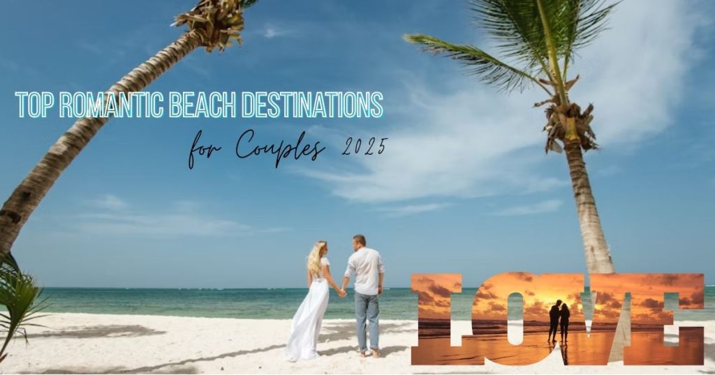 Top Romantic Beach Destinations for Couples 2025